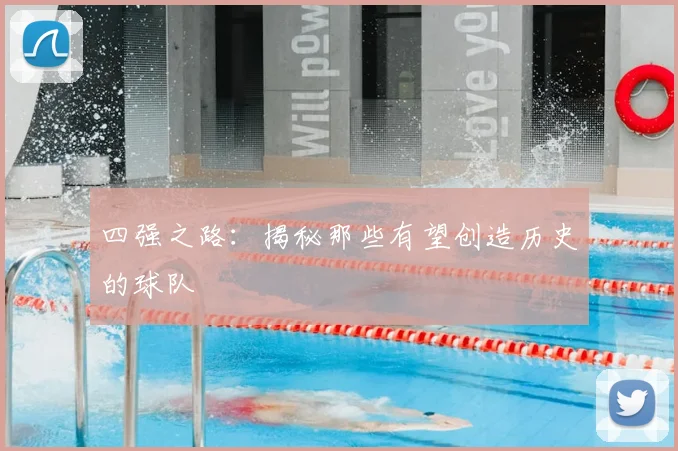 四强之路：揭秘那些有望创造历史的球队