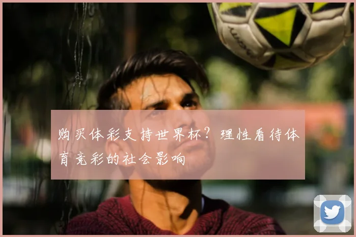 购买体彩支持世界杯？理性看待体育竞彩的社会影响